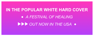 
IN THE POPULAR WHITE HARD COVER
●  A Festival Of Healing  
►►► Out Now In The USA  ●
